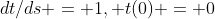 dt/ds = 1, t(0) = 0