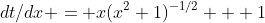 dt/dx = x(x^2+1)^{-1/2} + 1