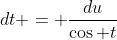 dt = \frac{du}{\cos t}