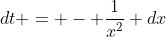 dt = - \frac{1}{x^2} dx