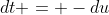 dt = -du