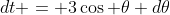 dt = 3\cos \theta d\theta