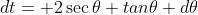 dt= 2\sec\theta tan\theta d\theta