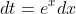 dt=e^{x}dx