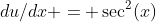 du/dx = \sec^2(x)