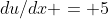 du/dx = 5