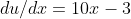 du/dx=10x-3
