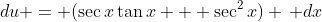 du = (\sec{x}\tan{x} + \sec^2{x}) \, dx
