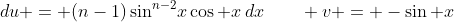 du = (n-1)\sin^{n-2}\!x\cos x\,dx\qquad v = -\sin x