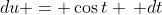 du = \cos{t} \, dt