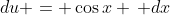 du = \cos{x} \, dx