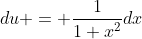 du = \frac{1}{1+x^2}dx