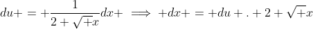 du = \frac{1}{2 \sqrt x}dx \implies dx = du . 2 \sqrt x