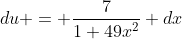 du = \frac{7}{1+49x^2} dx