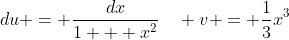 du = \frac{dx}{1 + x^2}\quad v = \frac{1}{3}x^3