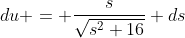du = \frac{s}{\sqrt{s^2+16}} ds