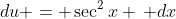 du = \sec^2{x} \, dx