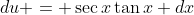 du = \sec{}x\tan{}x dx