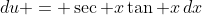 du = \sec x\tan x\,dx