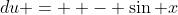 du =  - \sin x