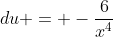 du = -\frac{6}{x^4}