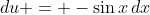 du = -\sin{x}\,dx