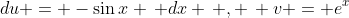 du = -\sin{x} \, dx \, , \, v = e^x