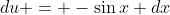 du = -\sin{x} dx