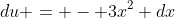 du = - 3x^2 dx