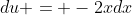 du = -2xdx
