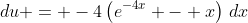 du = -4\left(e^{-4x} - x\right)\,dx