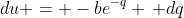 du = -be^{-q} \, dq