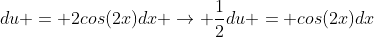 du = 2cos(2x)dx \rightarrow \frac{1}{2}du = cos(2x)dx