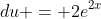 du = 2e^{2x}