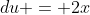 du = 2x