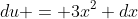 du = 3x^2 dx