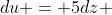 du = 5dz 