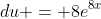 du = 8e^{8x}