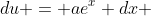 du = ae^x dx 