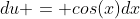 du = cos(x)dx