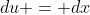 du = dx