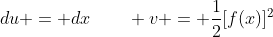 du = dx\qquad v = \frac{1}{2}[f(x)]^2