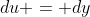 du = dy
