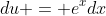 du = e^{x}dx