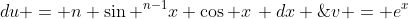 du = n \sin ^{n-1}x \cos x\, dx \;\;v = e^x