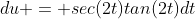 du = sec(2t)tan(2t)dt