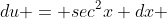 du = sec^2x dx 