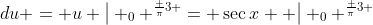  \displaystyle \int _0 ^{\frac {\pi}{3} }\;du = u \big{|} _0 ^{\frac {\pi}{3} }= \sec{x}  \big{|} _0 ^{\frac {\pi}{3} }