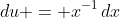 du = x^{-1}\,dx