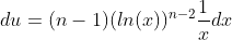 du=(n-1)(ln(x))^{n-2}\frac{1}{x}dx